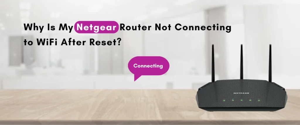 Why Is My Netgear Router Not Connecting to WiFi After Reset?