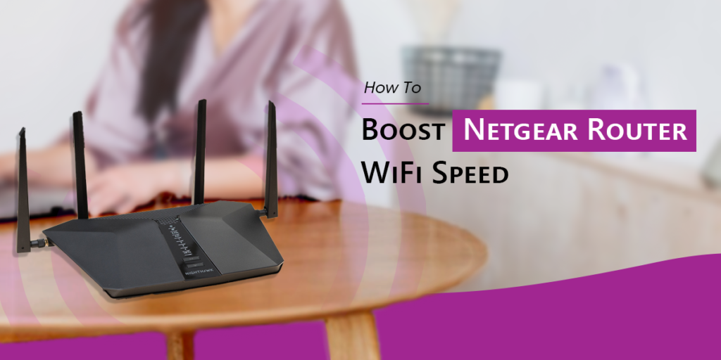 How to Boost Netgear Router WiFi Speed?