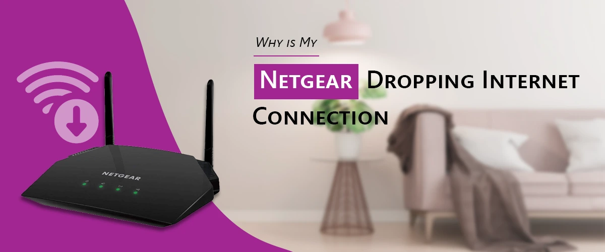 Why is My Netgear Dropping Internet Connection