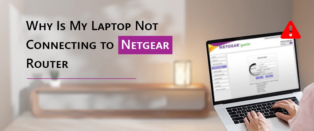 Why Is My Laptop Not Connecting to Netgear Router