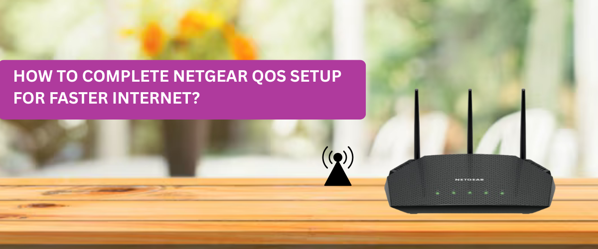 How to Complete Netgear QoS Setup for Faster Internet?